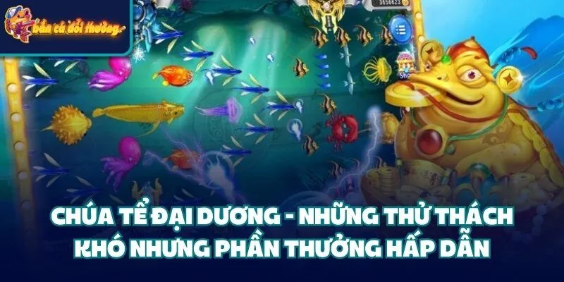 Chúa Tể Đại Dương - Những thử thách khó nhưng phần thưởng hấp dẫn