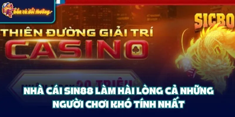 Nhà cái Sin88 làm hài lòng cả những người chơi khó tính nhất