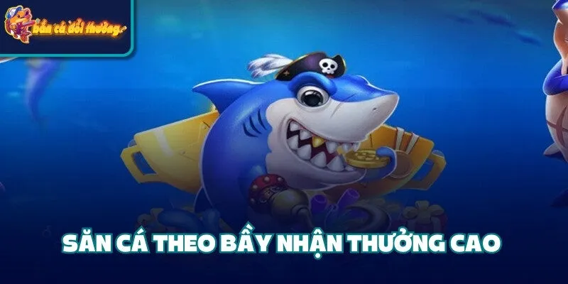 Săn cá theo bầy nhận thưởng cao 