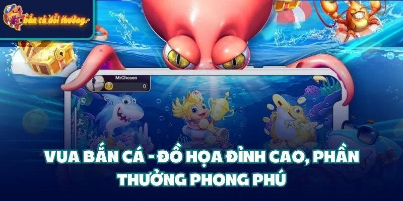 Vua Bắn Cá - Đồ họa đỉnh cao, phần thưởng phong phú